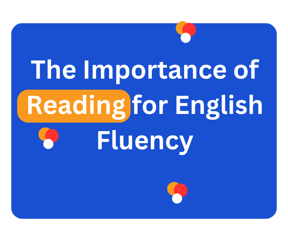 The Importance of Reading for English Fluency